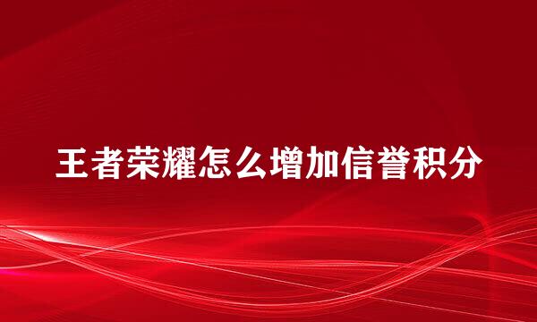 王者荣耀怎么增加信誉积分