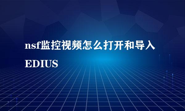 nsf监控视频怎么打开和导入EDIUS