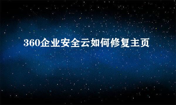 360企业安全云如何修复主页