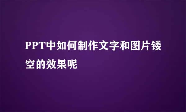 PPT中如何制作文字和图片镂空的效果呢