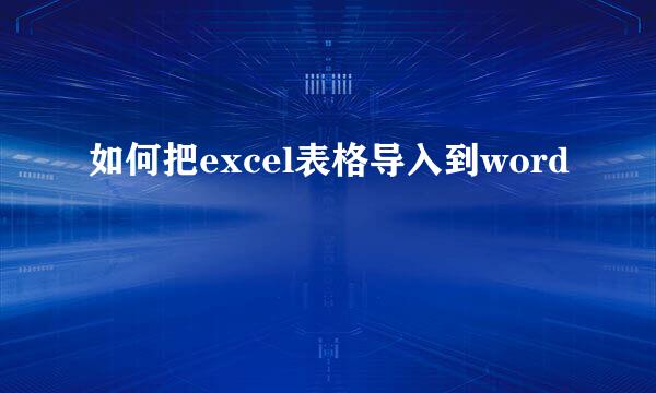 如何把excel表格导入到word