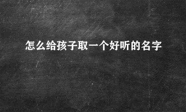 怎么给孩子取一个好听的名字