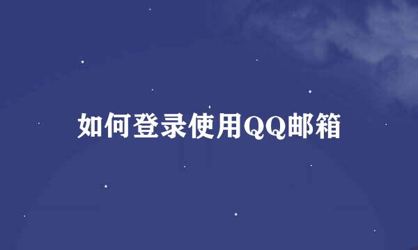如何登录使用QQ邮箱