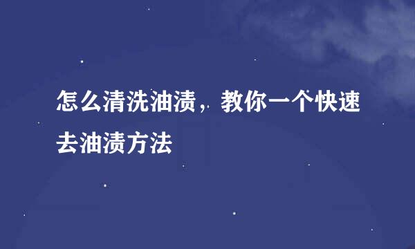 怎么清洗油渍，教你一个快速去油渍方法