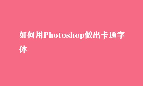 如何用Photoshop做出卡通字体