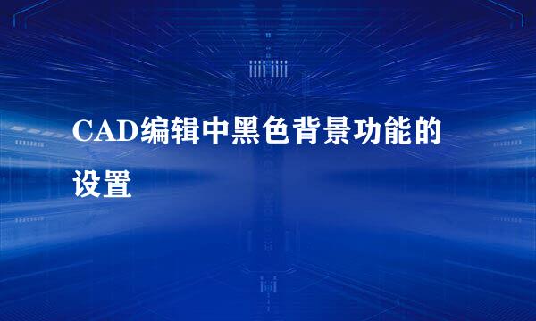 CAD编辑中黑色背景功能的设置