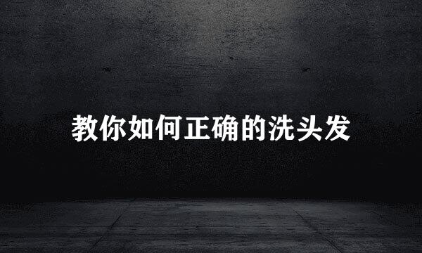 教你如何正确的洗头发