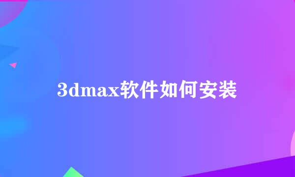 3dmax软件如何安装