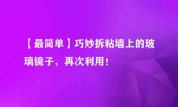 【最简单】巧妙拆粘墙上的玻璃镜子，再次利用！