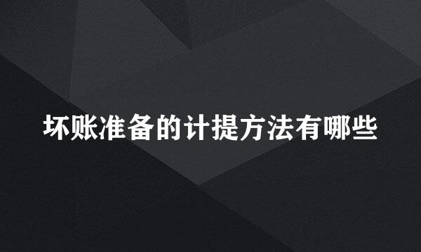 坏账准备的计提方法有哪些