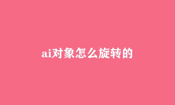 ai对象怎么旋转的