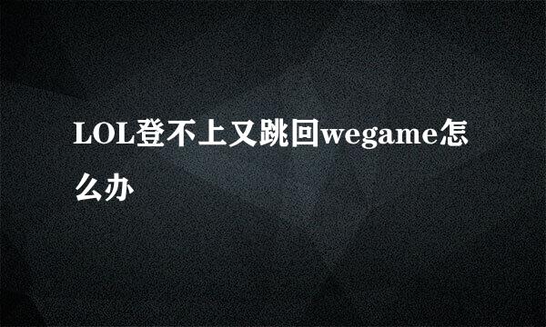 LOL登不上又跳回wegame怎么办