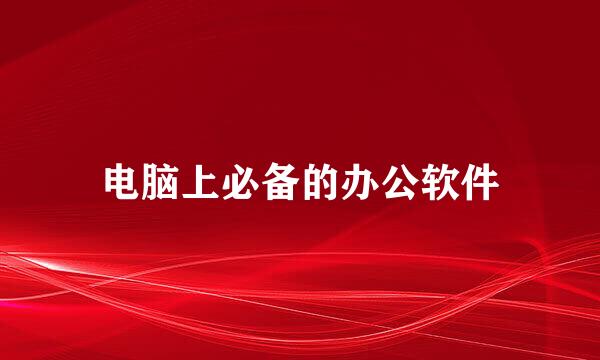 电脑上必备的办公软件