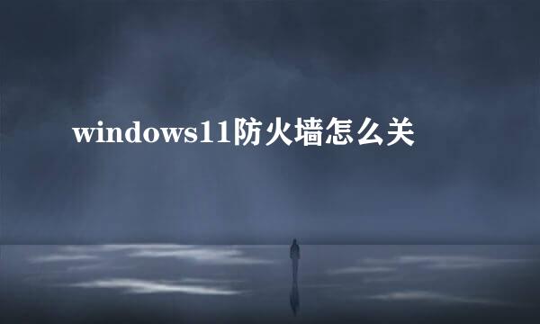 windows11防火墙怎么关