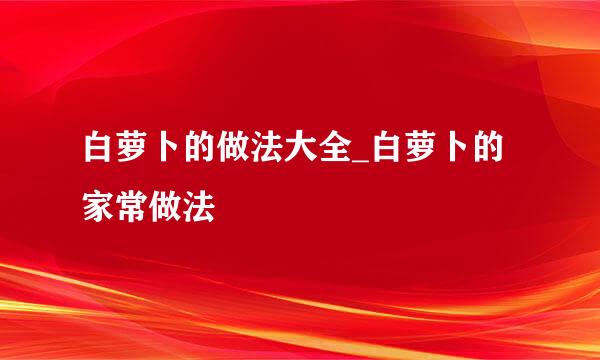 白萝卜的做法大全_白萝卜的家常做法