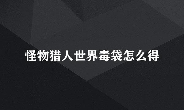 怪物猎人世界毒袋怎么得