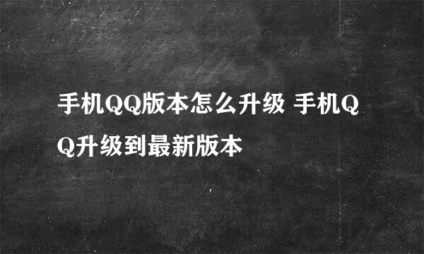 手机QQ版本怎么升级 手机QQ升级到最新版本