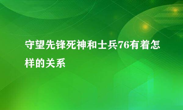 守望先锋死神和士兵76有着怎样的关系