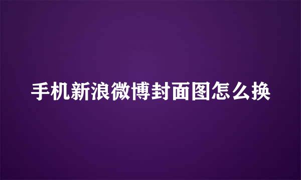 手机新浪微博封面图怎么换
