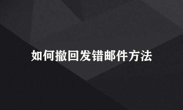 如何撤回发错邮件方法