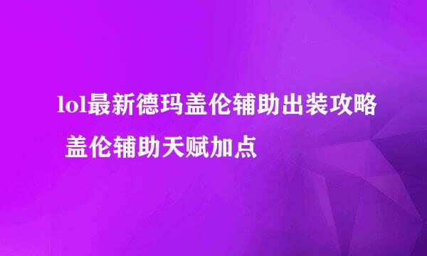 lol最新德玛盖伦辅助出装攻略 盖伦辅助天赋加点