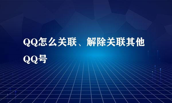 QQ怎么关联、解除关联其他QQ号