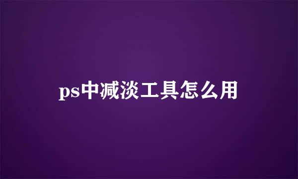 ps中减淡工具怎么用