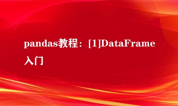 pandas教程：[1]DataFrame入门