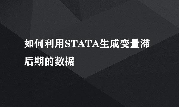 如何利用STATA生成变量滞后期的数据