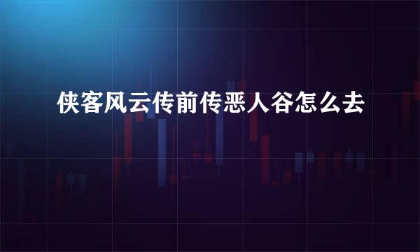 侠客风云传前传恶人谷怎么去