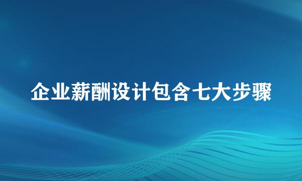 企业薪酬设计包含七大步骤