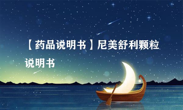 【药品说明书】尼美舒利颗粒说明书