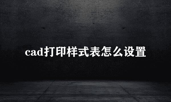 cad打印样式表怎么设置