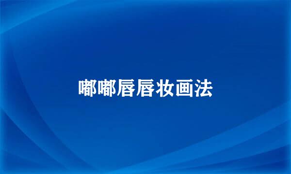 嘟嘟唇唇妆画法