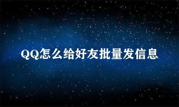 QQ怎么给好友批量发信息