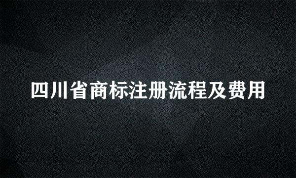 四川省商标注册流程及费用