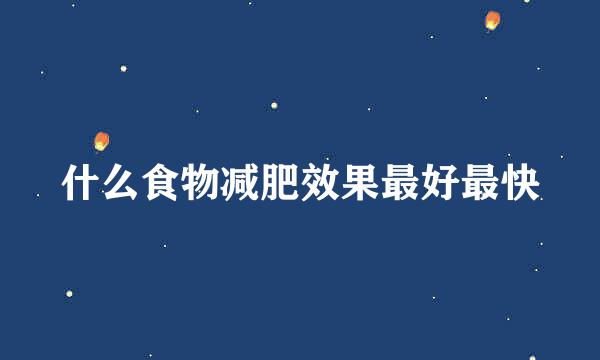 什么食物减肥效果最好最快