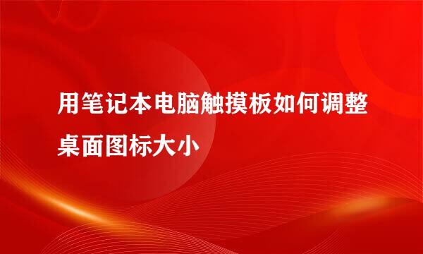 用笔记本电脑触摸板如何调整桌面图标大小