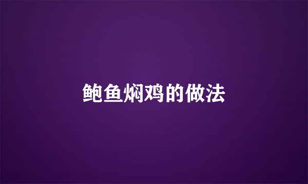 鲍鱼焖鸡的做法