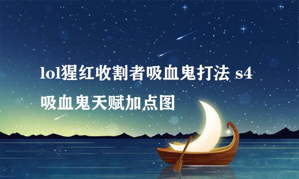 lol猩红收割者吸血鬼打法 s4吸血鬼天赋加点图