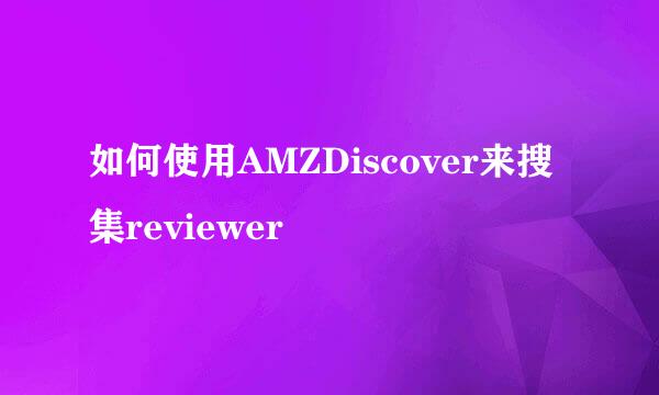 如何使用AMZDiscover来搜集reviewer