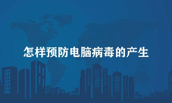 怎样预防电脑病毒的产生