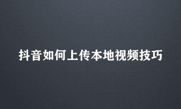 抖音如何上传本地视频技巧