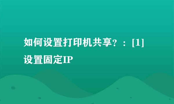 如何设置打印机共享？：[1]设置固定IP