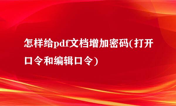怎样给pdf文档增加密码(打开口令和编辑口令)