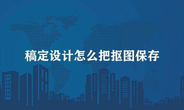 稿定设计怎么把抠图保存