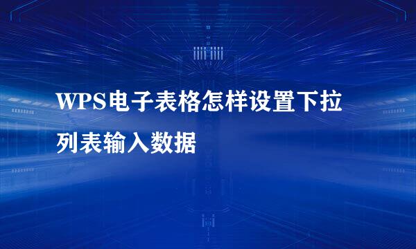 WPS电子表格怎样设置下拉列表输入数据