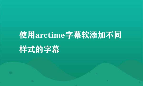 使用arctime字幕软添加不同样式的字幕