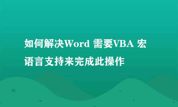 如何解决Word 需要VBA 宏语言支持来完成此操作