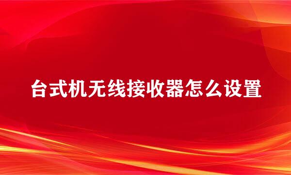台式机无线接收器怎么设置